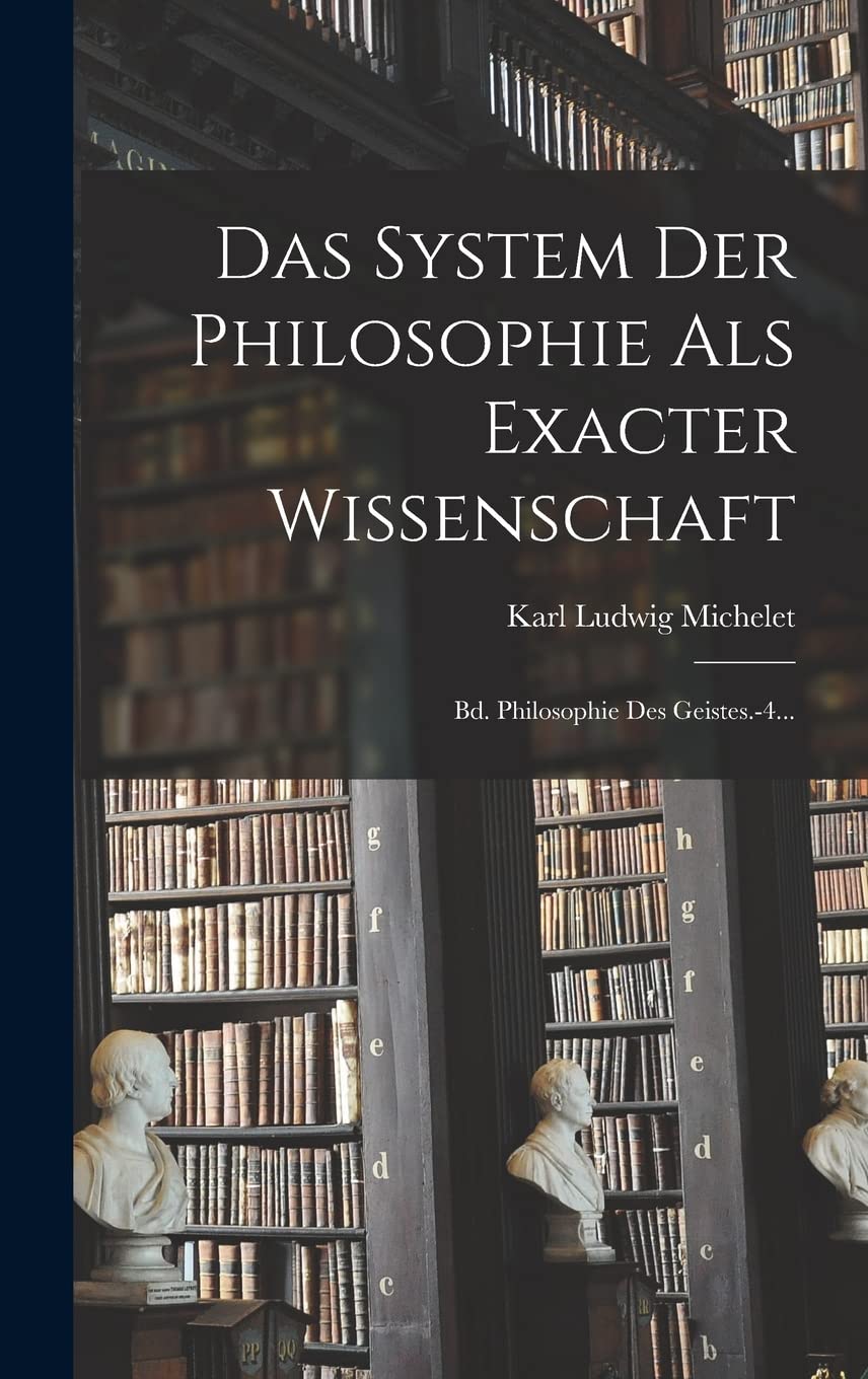 Das System Der Philosophie Als Exacter Wissenschaft: Bd. Philosophie Des Geistes.-4... Philosophy