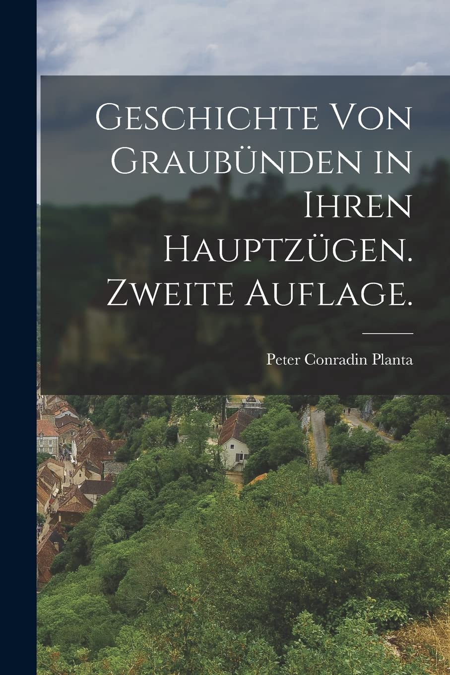 Geschichte von Graubünden in ihren Hauptzügen. Zweite Auflage. Politics & History