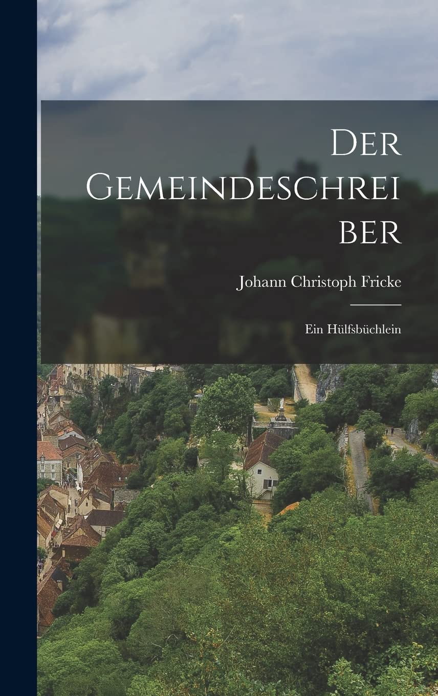 Der Gemeindeschreiber: Ein Hülfsbüchlein Politics & History