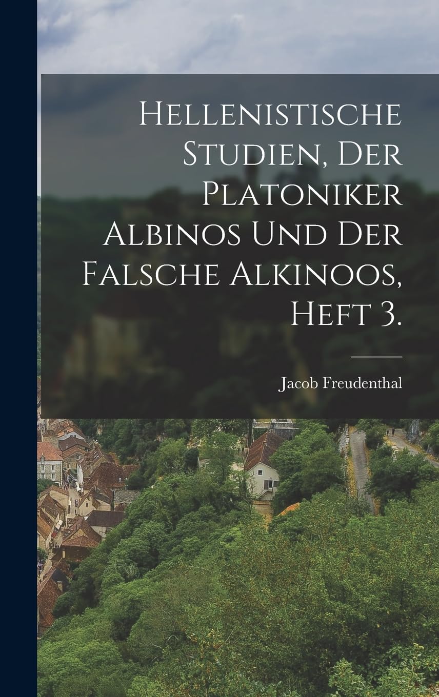 Hellenistische Studien, der Platoniker Albinos und der falsche Alkinoos, Heft 3. Politics & History