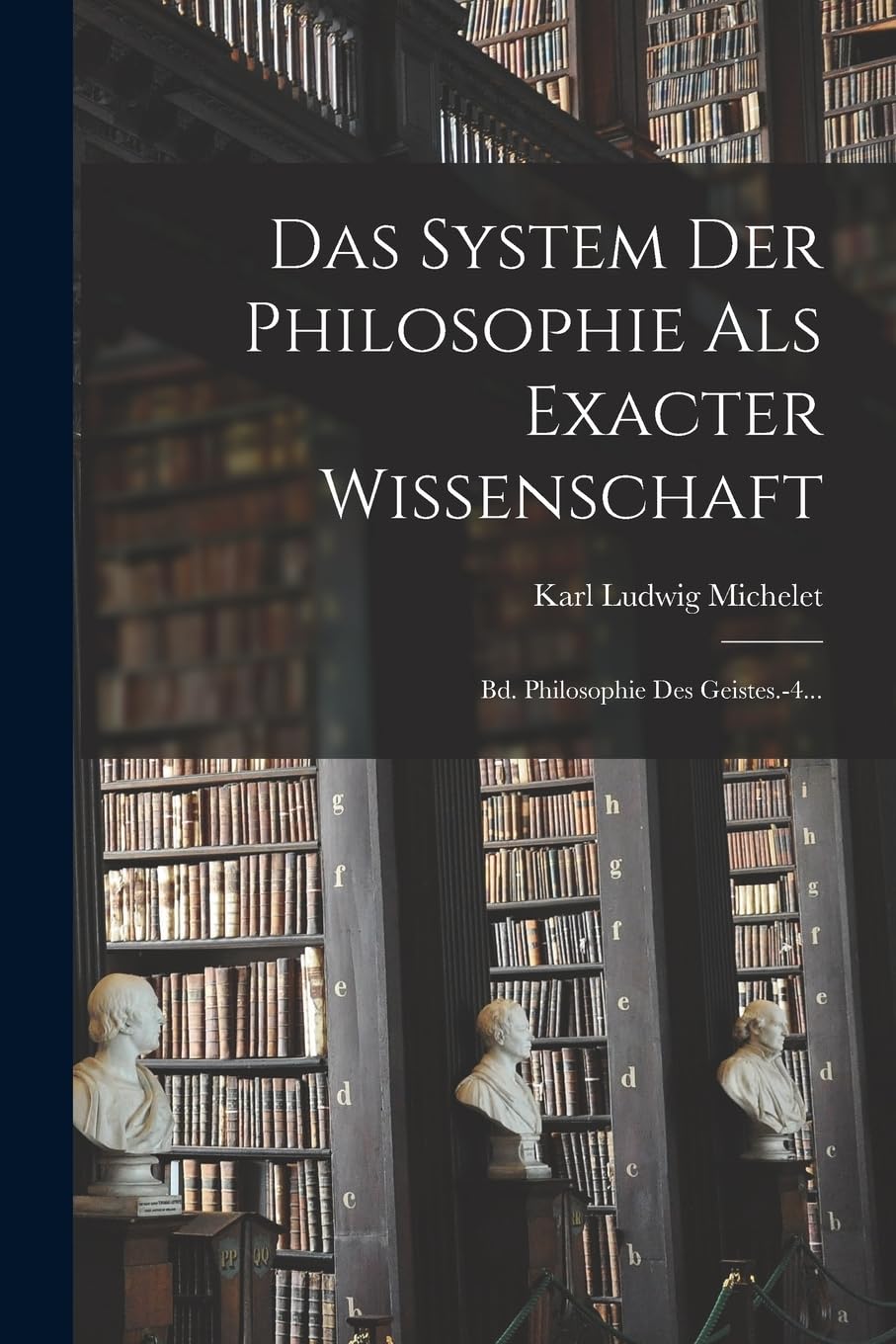Das System Der Philosophie Als Exacter Wissenschaft: Bd. Philosophie Des Geistes.-4... Philosophy