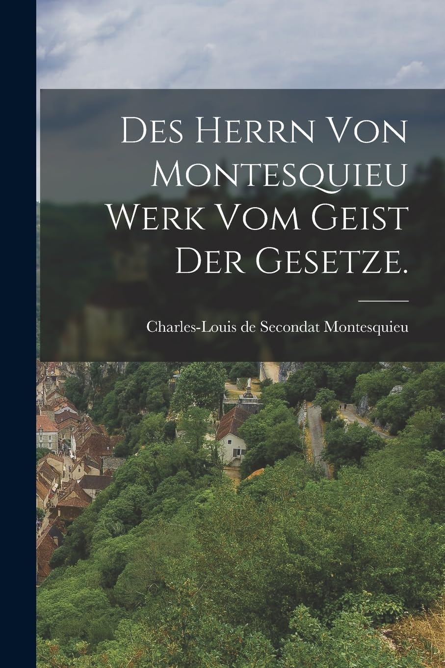 Des Herrn von Montesquieu Werk vom Geist der Gesetze. Politics & History