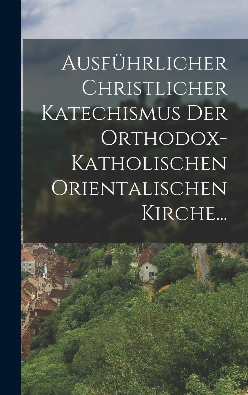 Ausführlicher Christlicher Katechismus der Orthodox-katholischen Orientalischen Kirche... Politics & History