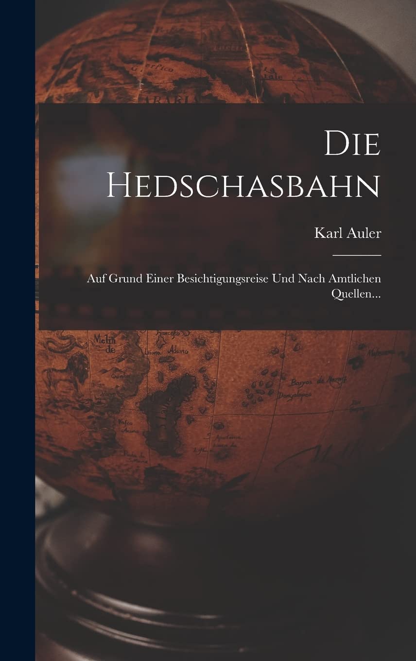 Die Hedschasbahn: Auf Grund Einer Besichtigungsreise Und Nach Amtlichen Quellen... Geology & Geography