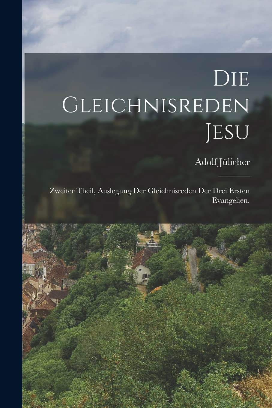 Die Gleichnisreden Jesu: Zweiter Theil, auslegung der Gleichnisreden der drei ersten Evangelien. Politics & History