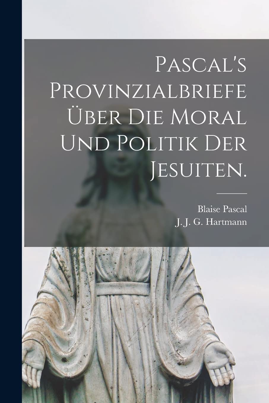 Pascal's Provinzialbriefe über die Moral und Politik der Jesuiten. Politics & History