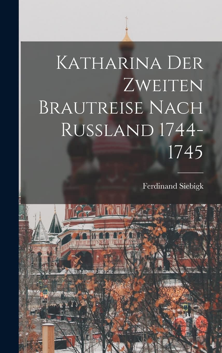 Katharina der Zweiten Brautreise nach Russland 1744-1745 Politics & History