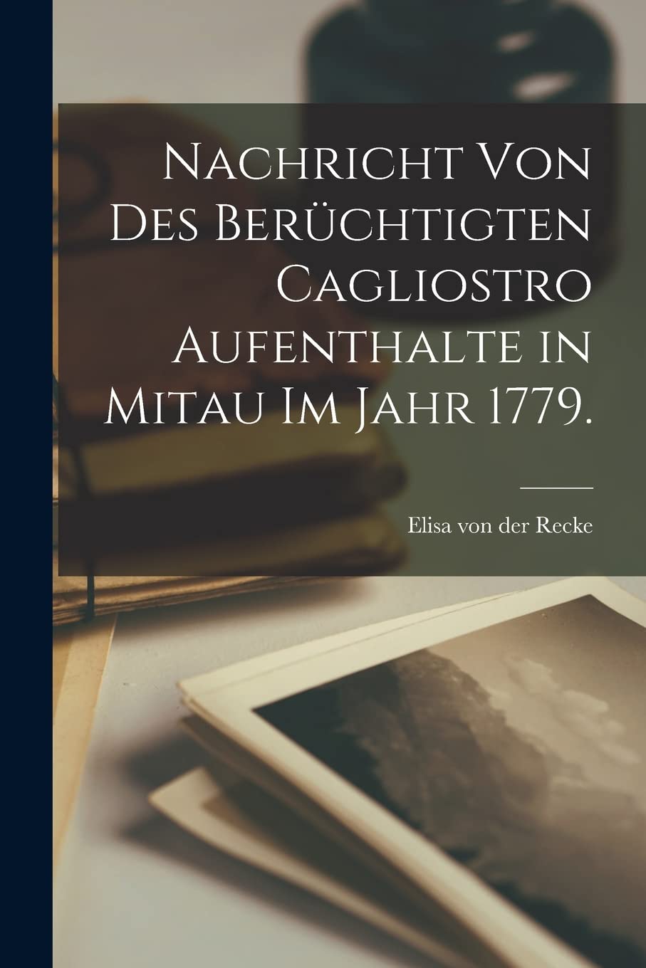 Nachricht von des berüchtigten Cagliostro Aufenthalte in Mitau im Jahr 1779. Contemporary literature