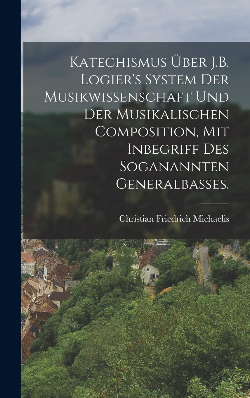 Katechismus über J.B. Logier's System der Musikwissenschaft und der musikalischen Composition, mit Inbegriff des soganannten Generalbasses. Politics & History