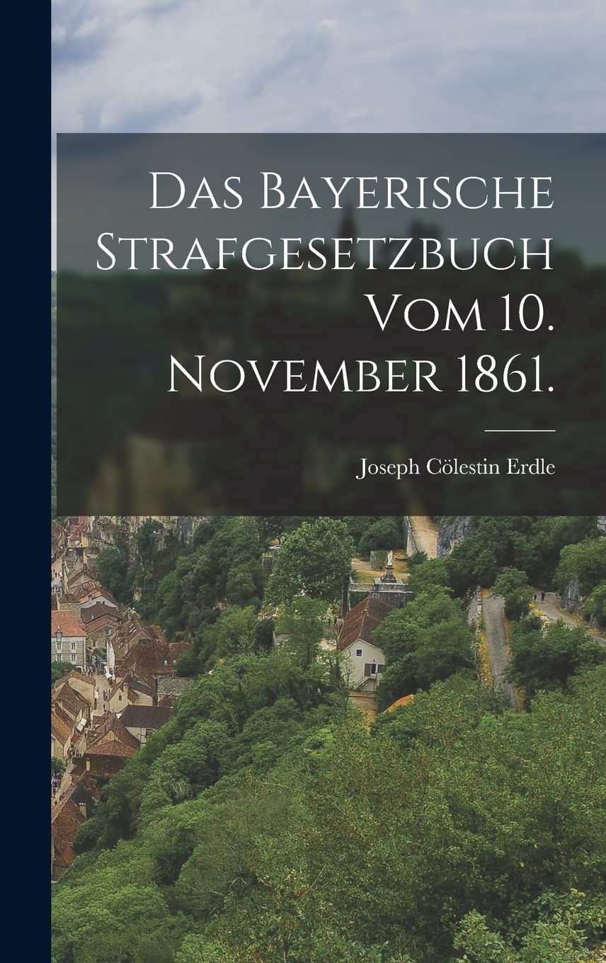 Das bayerische Strafgesetzbuch vom 10. November 1861. Politics & History
