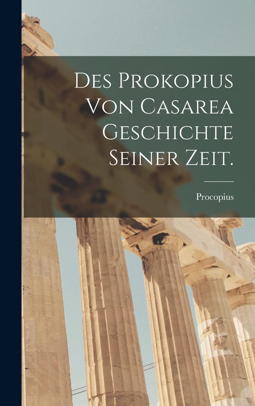 Des Prokopius von Casarea Geschichte seiner Zeit. Politics & History