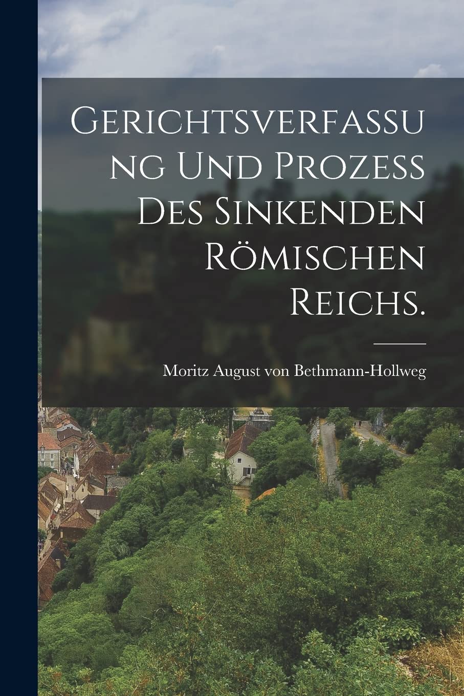 Gerichtsverfassung und Prozeß des Sinkenden Römischen Reichs. Politics & History