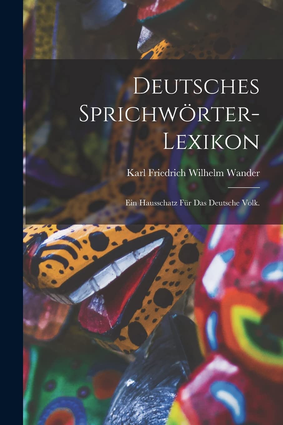 Deutsches Sprichwörter-Lexikon: Ein Hausschatz für das deutsche Volk. Books