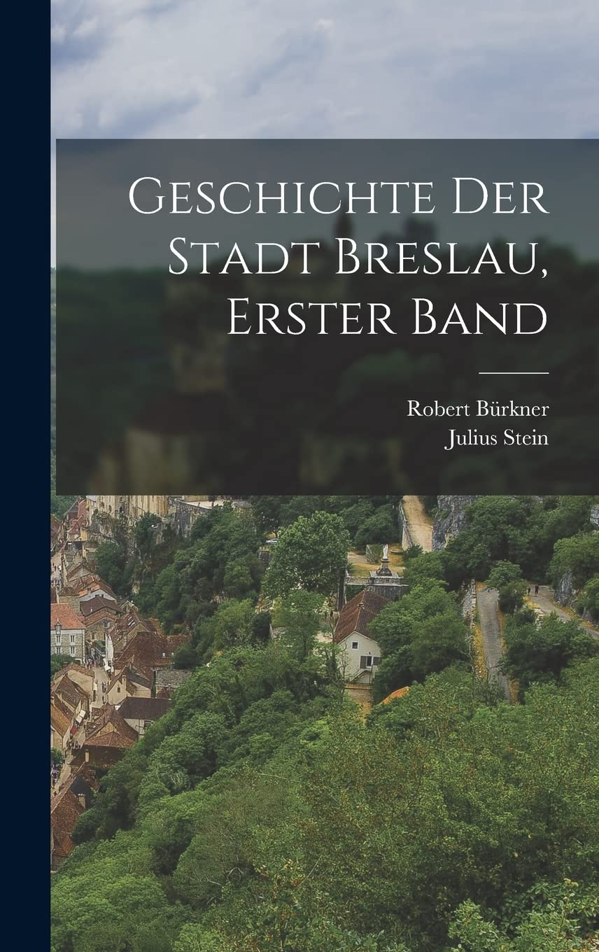 Geschichte der Stadt Breslau, erster Band Politics & History