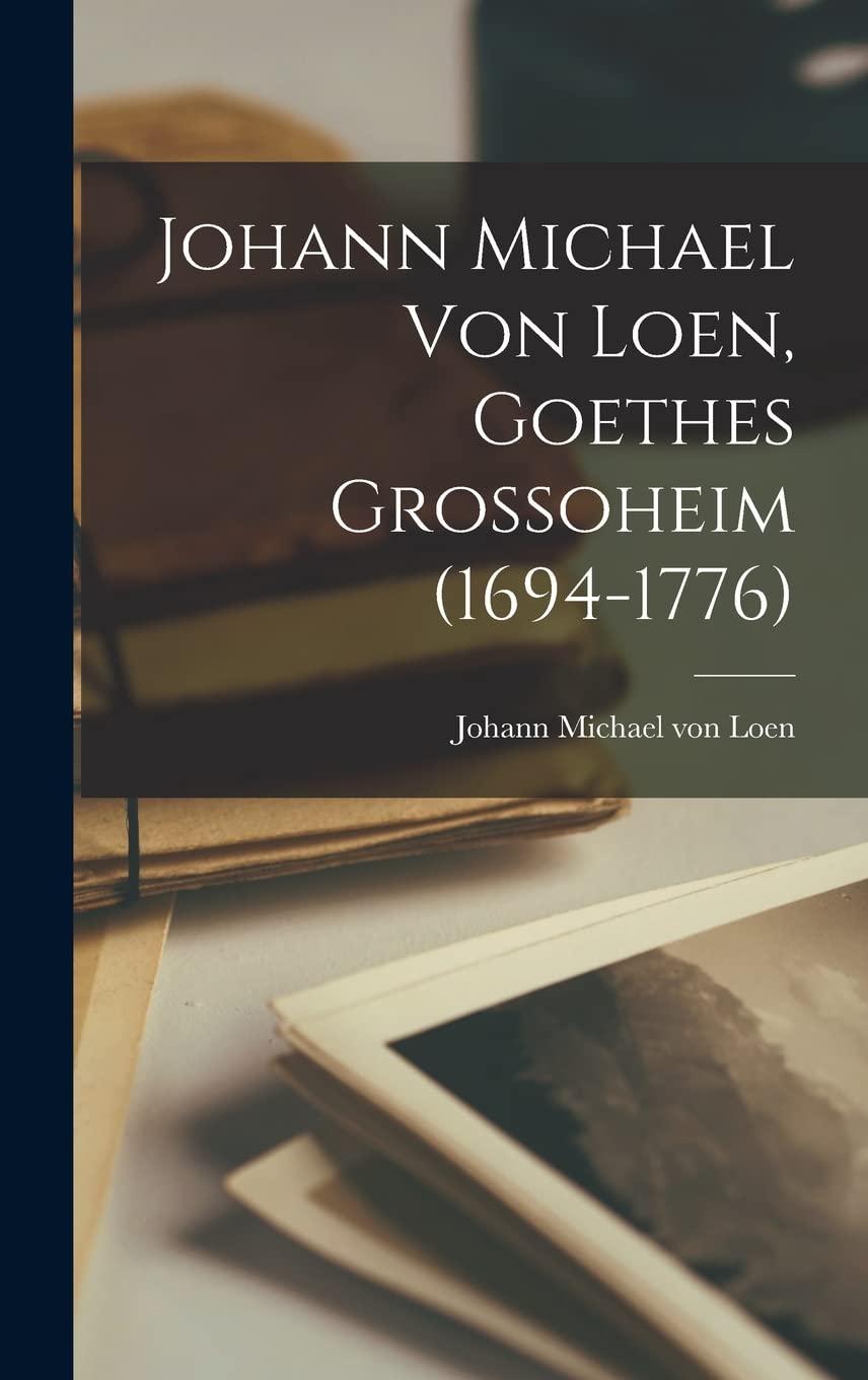 Johann Michael von Loen, Goethes Grossoheim (1694-1776) International