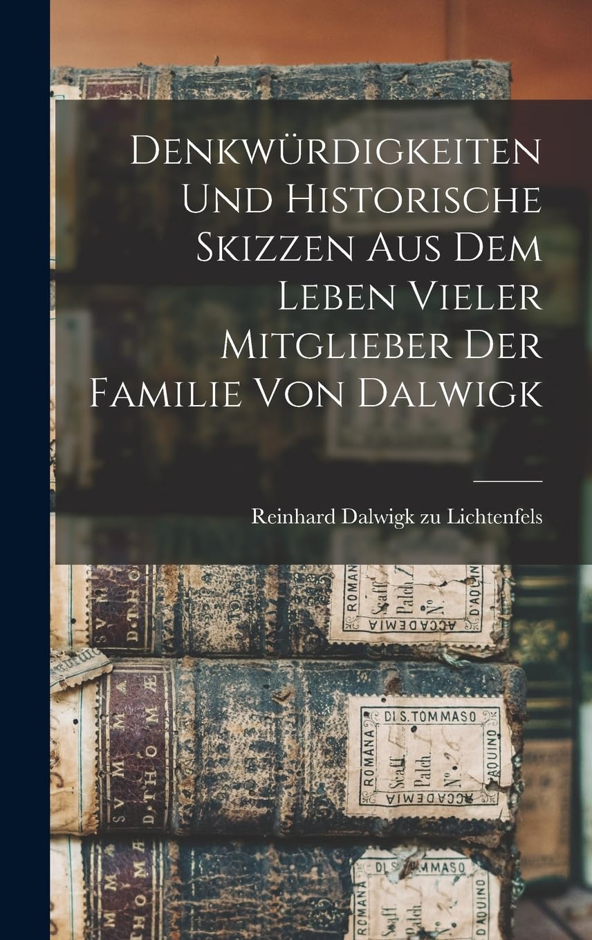 Denkwürdigkeiten und historische Skizzen aus dem Leben vieler Mitglieber der Familie von Dalwigk Reference Books