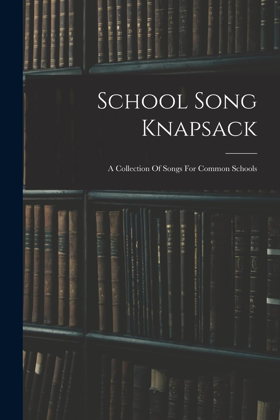 School Song Knapsack: A Collection Of Songs For Common Schools Education & Training