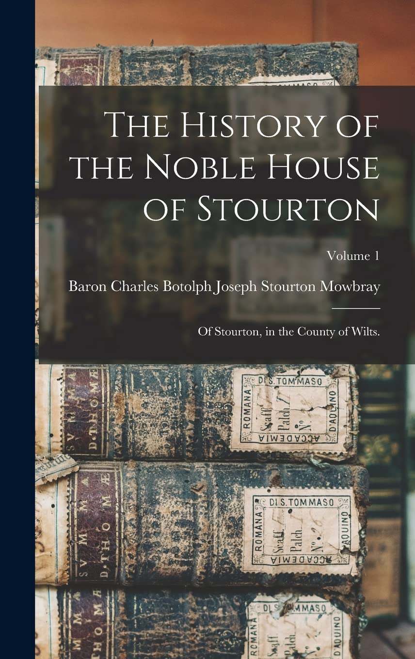 The History of the Noble House of Stourton: Of Stourton, in the County of Wilts.; Volume 1 Reference Books