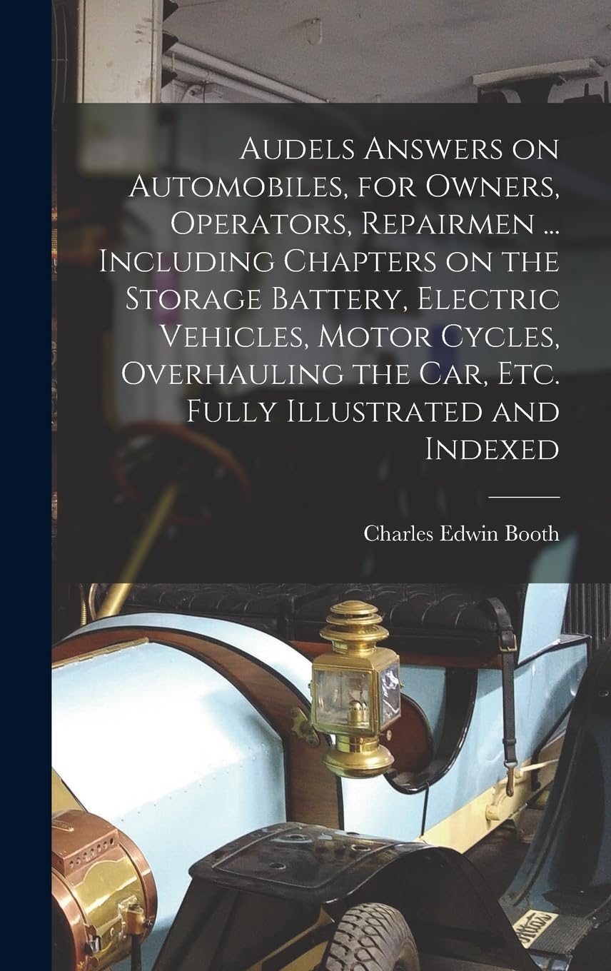 Audels Answers on Automobiles, for Owners, Operators, Repairmen ... Including Chapters on the Storage Battery, Electric Vehicles, Motor Cycles, Overhauling the Car, Etc. Fully Illustrated and Indexed Leisure, Home & Garden