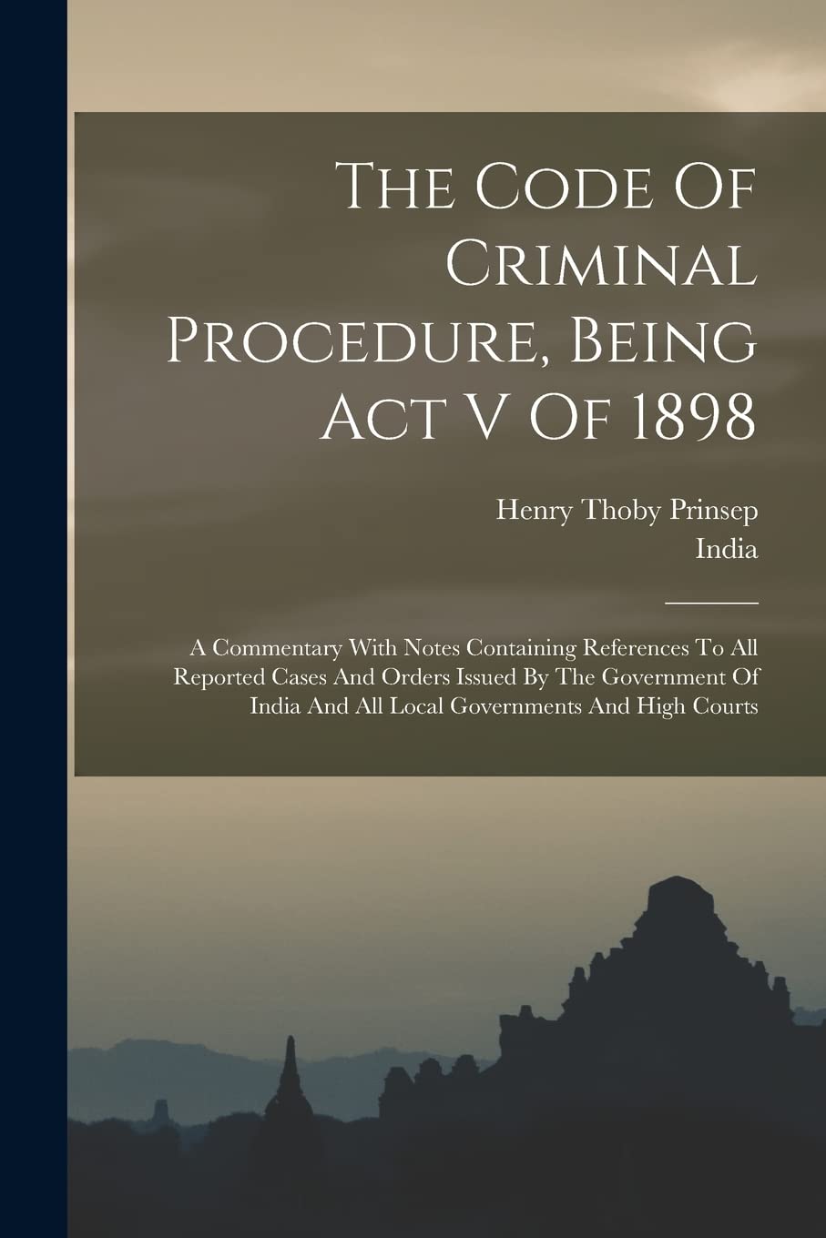 The Code Of Criminal Procedure, Being Act V Of 1898: A Commentary With Notes Containing References To All Reported Cases And Orders Issued By The ... And All Local Governments And High Courts Politics & History