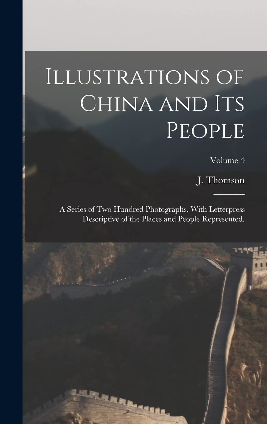 Illustrations of China and Its People: A Series of Two Hundred Photographs, With Letterpress Descriptive of the Places and People Represented.; Volume 4 Politics & History