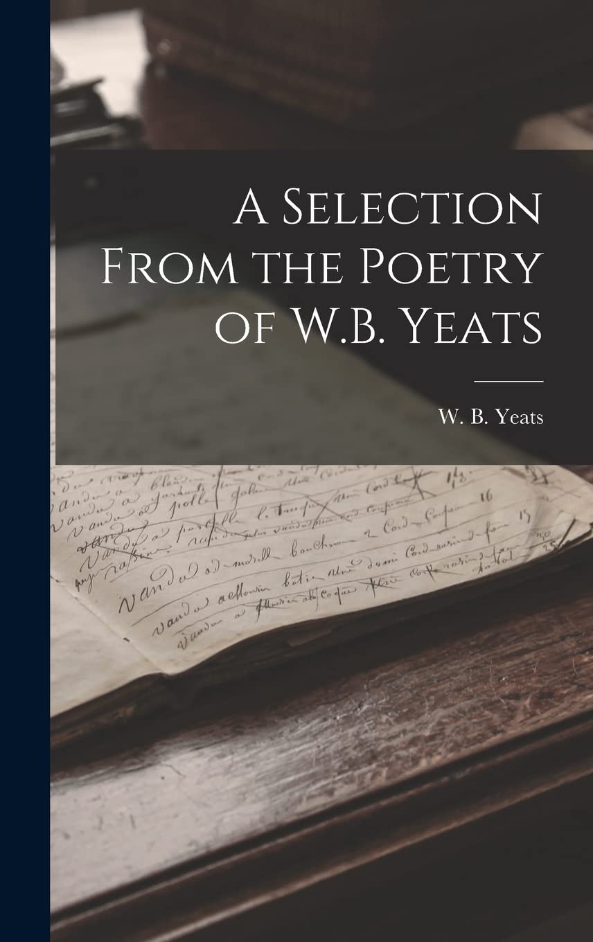 A Selection From the Poetry of W.B. Yeats Poetry