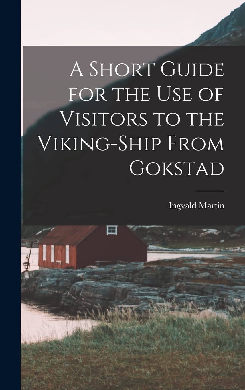 A Short Guide for the Use of Visitors to the Viking-ship From Gokstad Politics & History