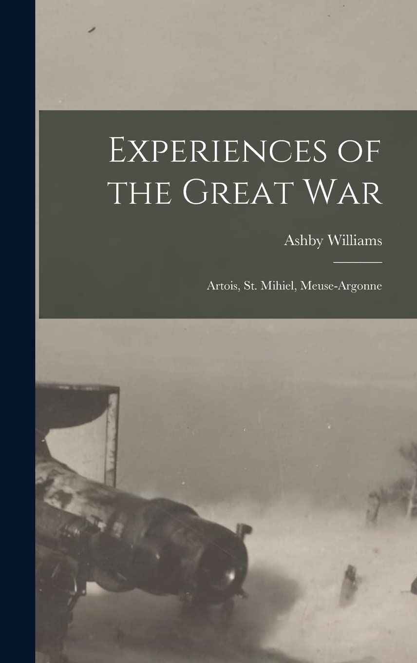 Experiences of the Great War; Artois, St. Mihiel, Meuse-Argonne Politics & History