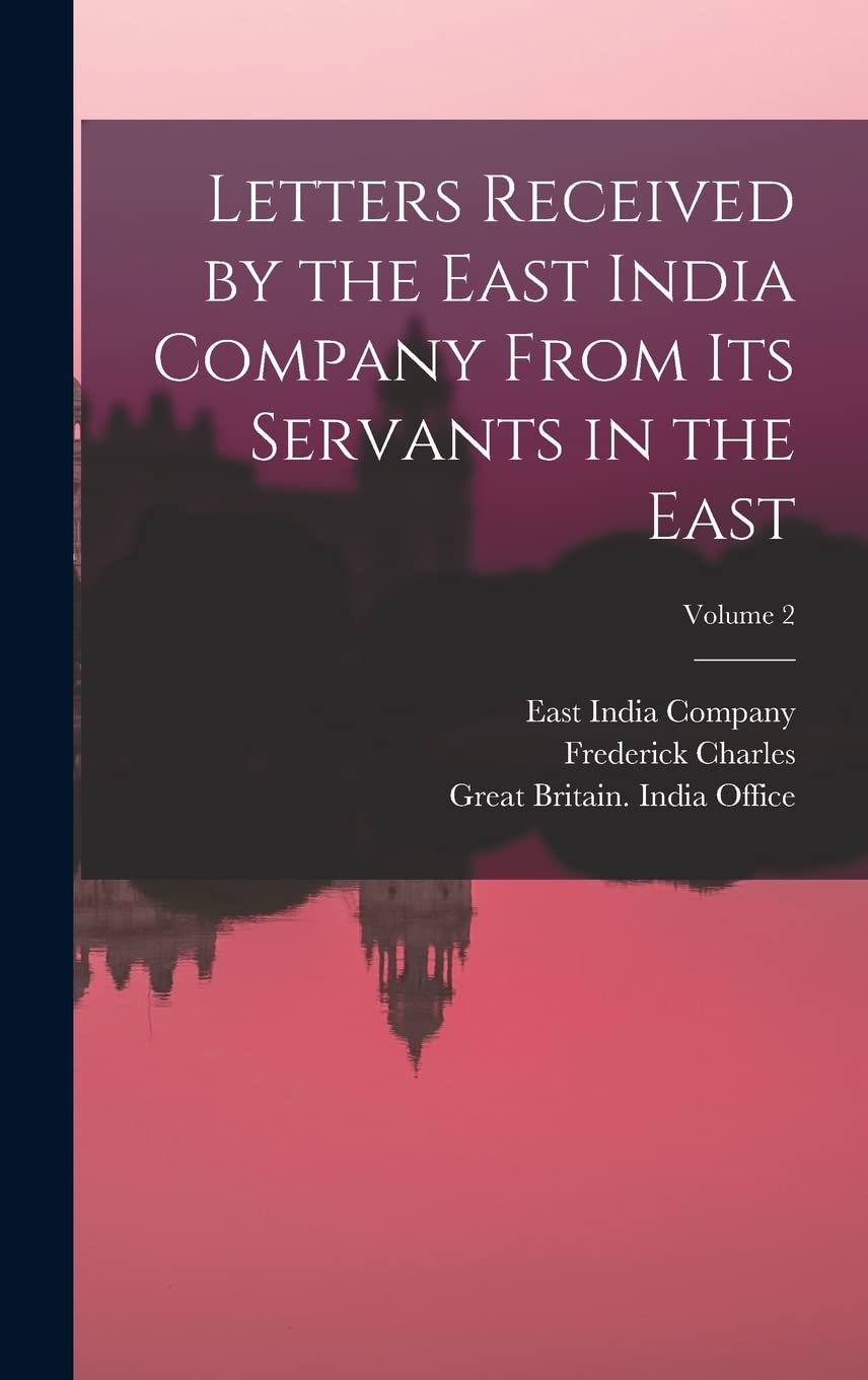 Letters Received by the East India Company From Its Servants in the East; Volume 2 Politics & History