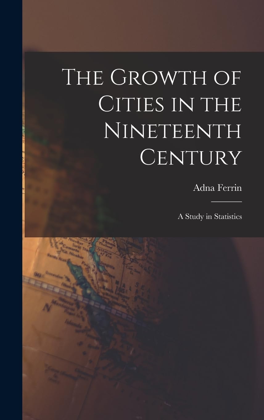 The Growth of Cities in the Nineteenth Century; a Study in Statistics Books