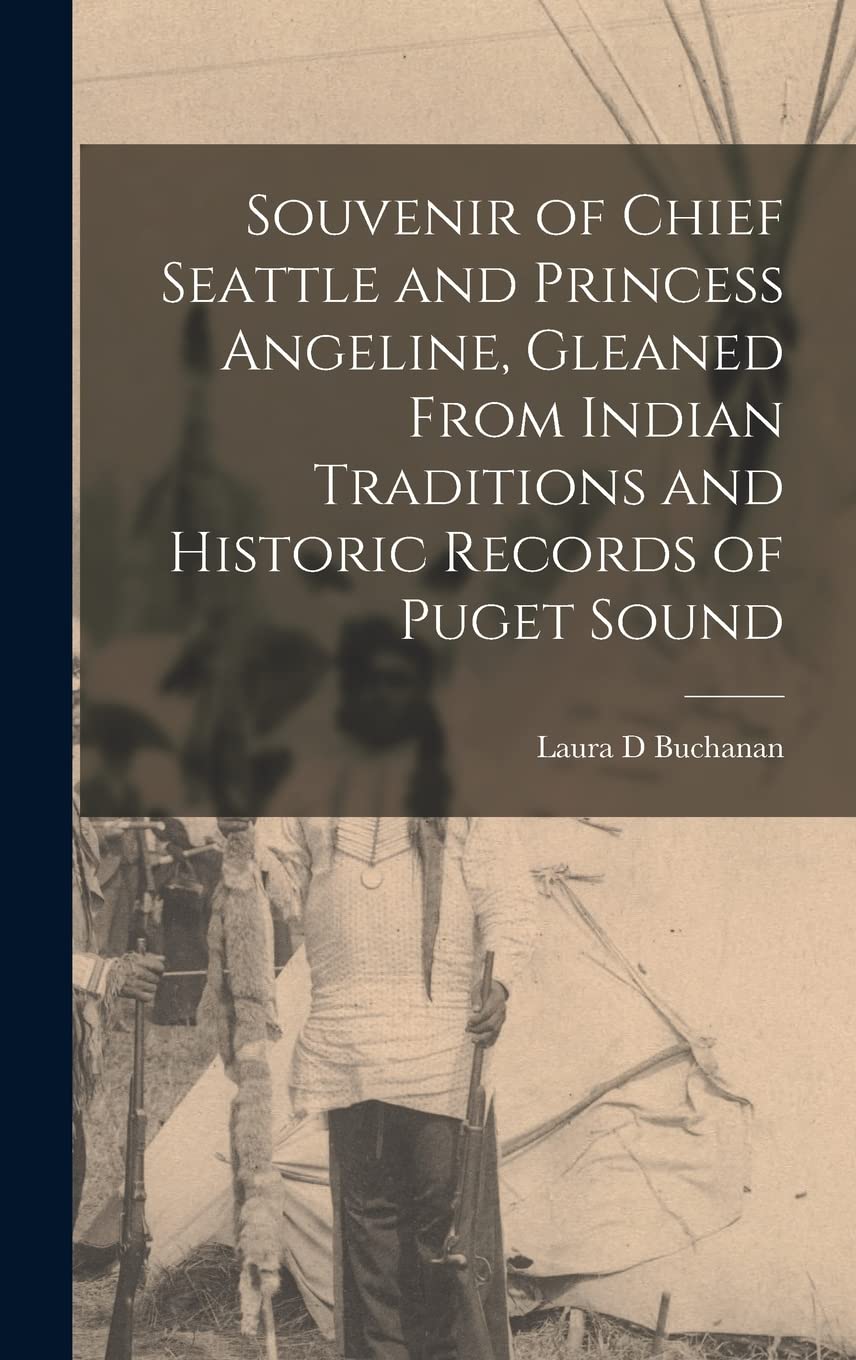 Souvenir of Chief Seattle and Princess Angeline, Gleaned From Indian Traditions and Historic Records of Puget Sound Books