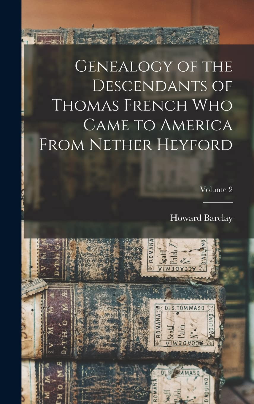 Genealogy of the Descendants of Thomas French Who Came to America From Nether Heyford; Volume 2 Reference Books