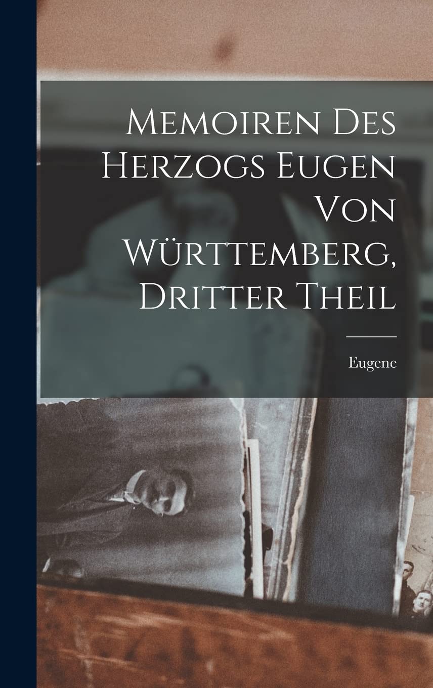 Memoiren des Herzogs Eugen von Württemberg, Dritter Theil Politics & History