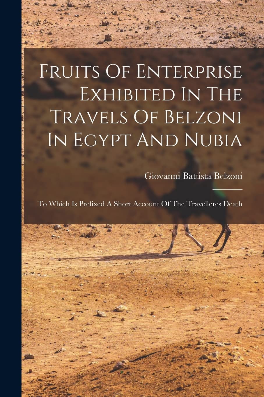 Fruits Of Enterprise Exhibited In The Travels Of Belzoni In Egypt And Nubia: To Which Is Prefixed A Short Account Of The Travelleres Death Social Sciences