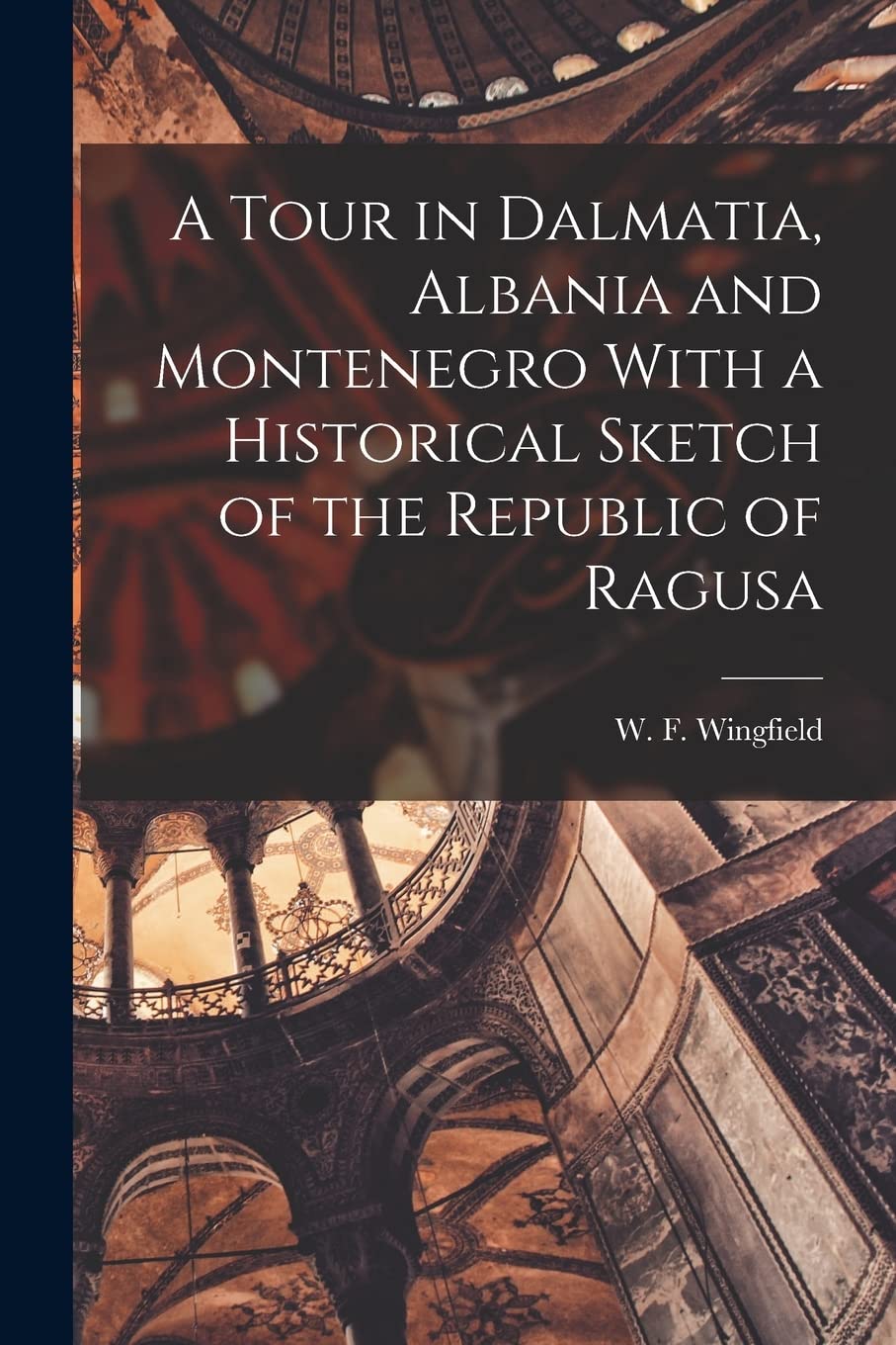 A Tour in Dalmatia, Albania and Montenegro With a Historical Sketch of the Republic of Ragusa Social Sciences