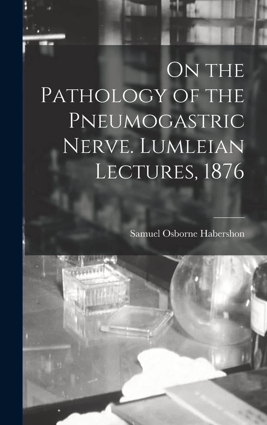 On the Pathology of the Pneumogastric Nerve. Lumleian Lectures, 1876 Medicine