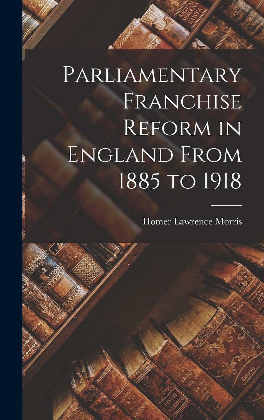 Parliamentary Franchise Reform in England From 1885 to 1918 Books