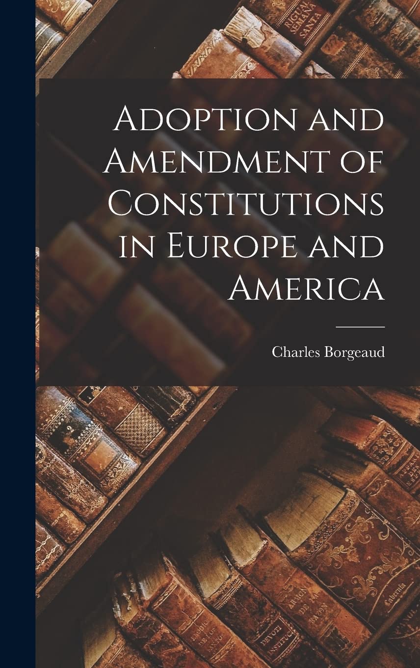 Adoption and Amendment of Constitutions in Europe and America Law