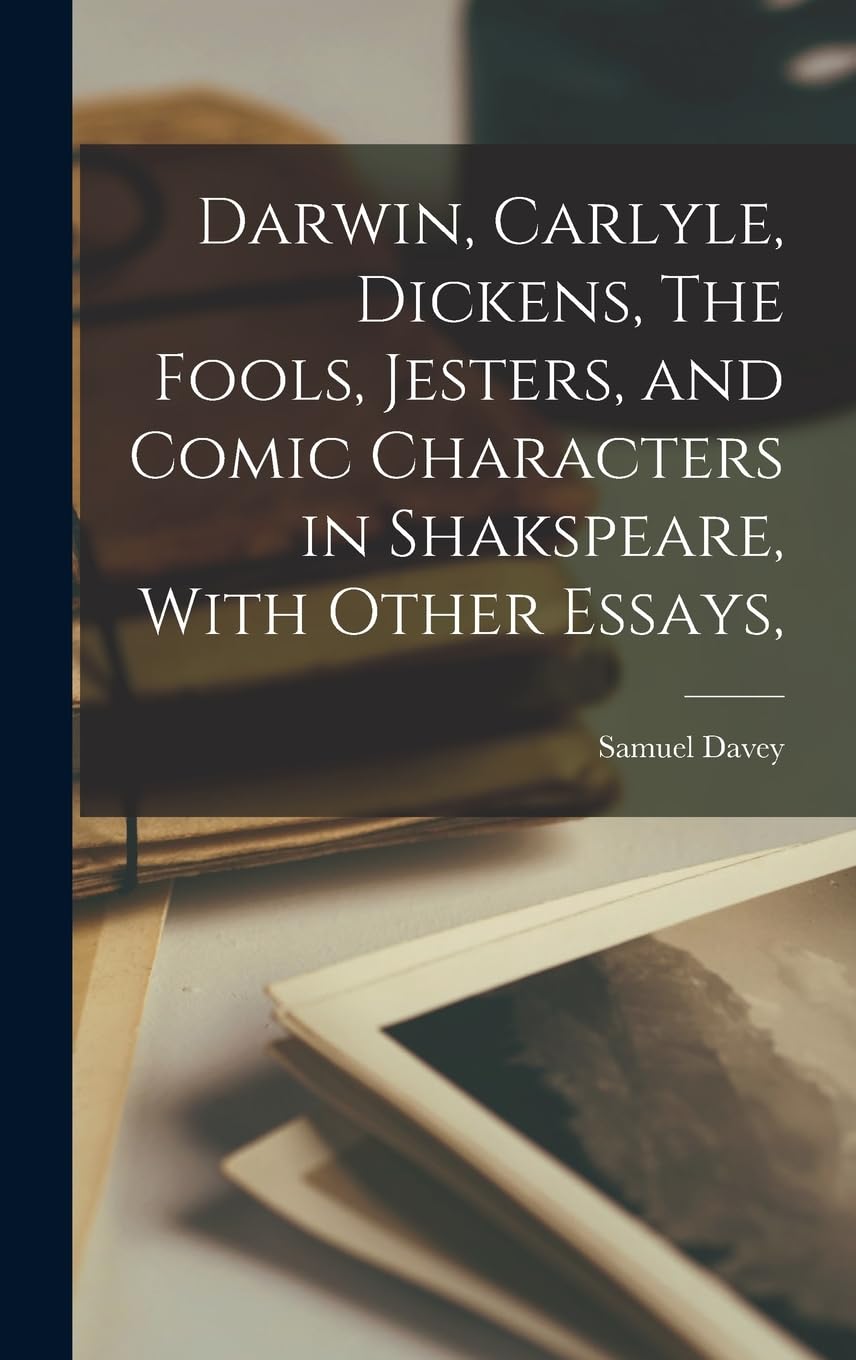 Darwin, Carlyle, Dickens, The Fools, Jesters, and Comic Characters in Shakspeare, With Other Essays, Contemporary literature
