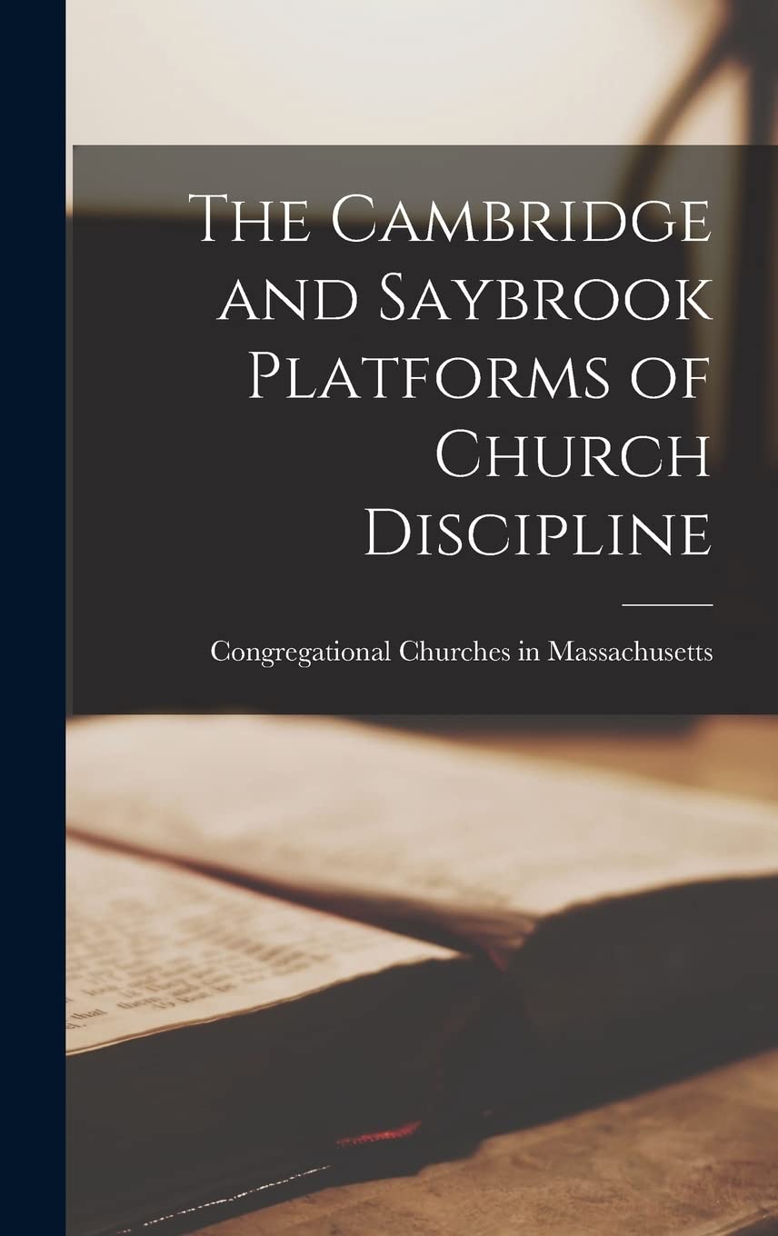 The Cambridge and Saybrook Platforms of Church Discipline Politics & History
