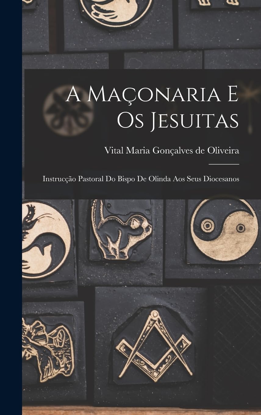 A Maçonaria e os Jesuitas: Instrucção Pastoral do Bispo de Olinda aos Seus Diocesanos Books