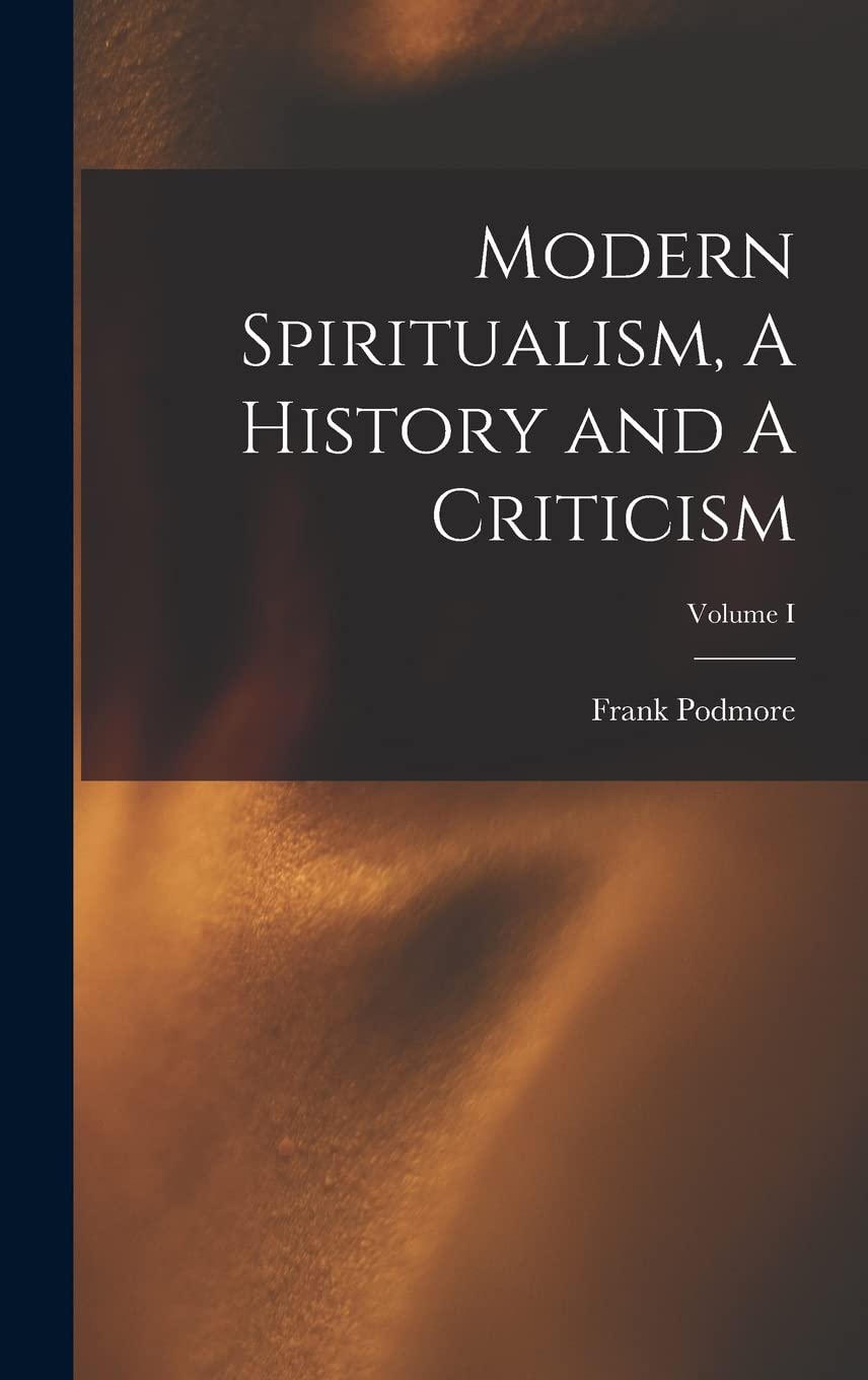 Modern Spiritualism, A History and A Criticism; Volume I Politics & History