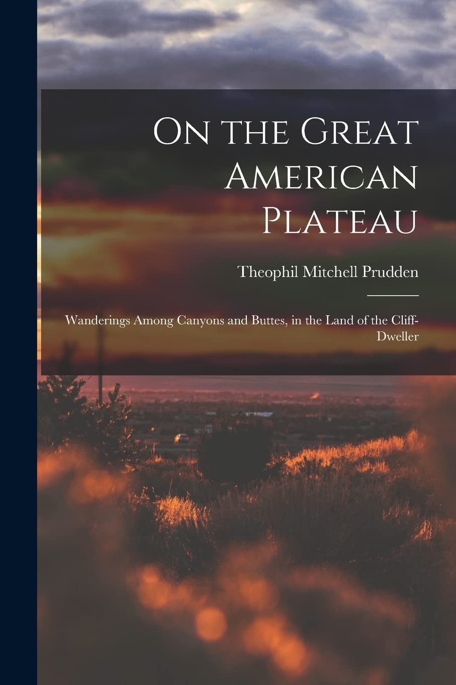On the Great American Plateau: Wanderings Among Canyons and Buttes, in the Land of the Cliff-dweller Politics & History