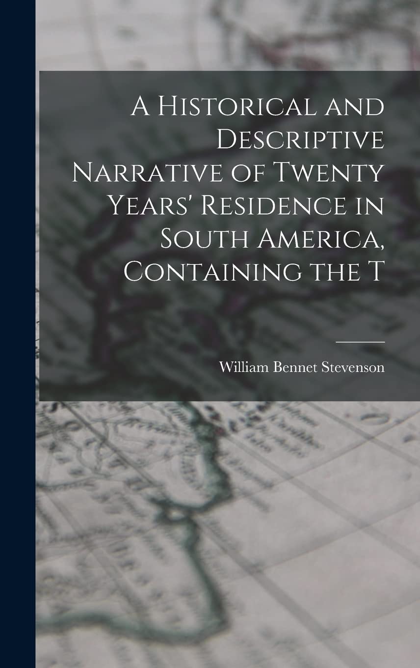 A Historical and Descriptive Narrative of Twenty Years' Residence in South America, Containing the T Contemporary literature