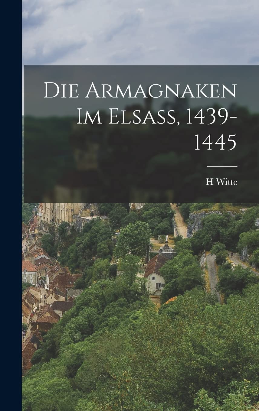 Die Armagnaken Im Elsass, 1439-1445 Politics & History