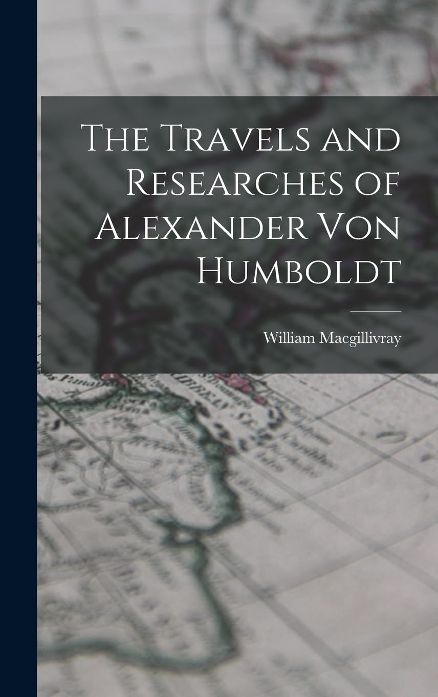 The Travels and Researches of Alexander Von Humboldt Politics & Society