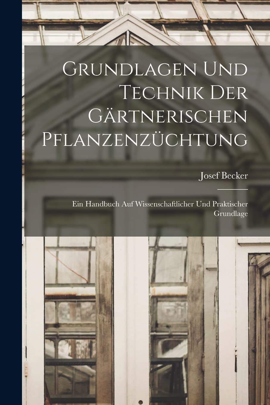 Grundlagen Und Technik Der Gärtnerischen Pflanzenzüchtung: Ein Handbuch Auf Wissenschaftlicher Und Praktischer Grundlage Garden & Plants