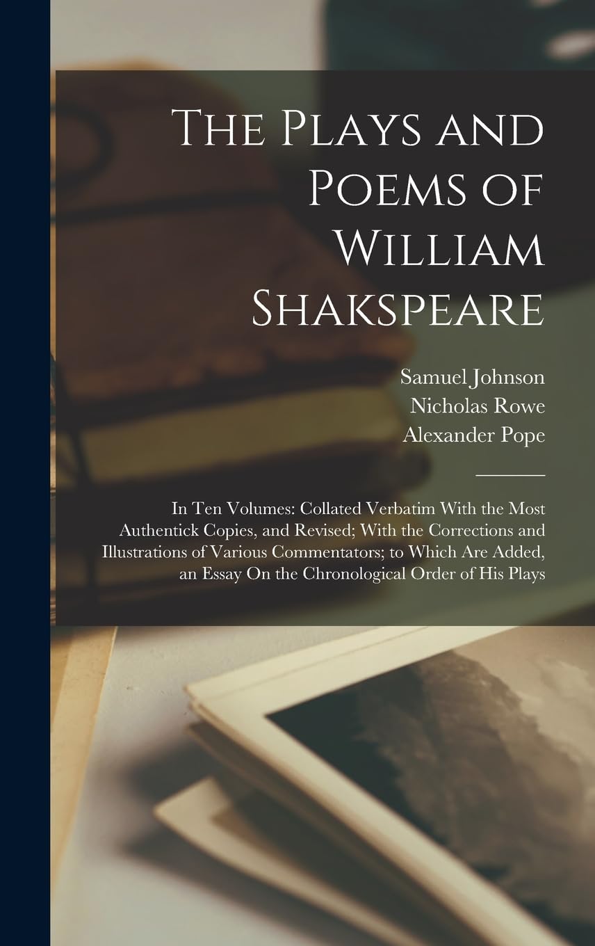 The Plays and Poems of William Shakspeare: In Ten Volumes: Collated Verbatim With the Most Authentick Copies, and Revised; With the Corrections and ... Essay On the Chronological Order of His Plays Contemporary literature Books
