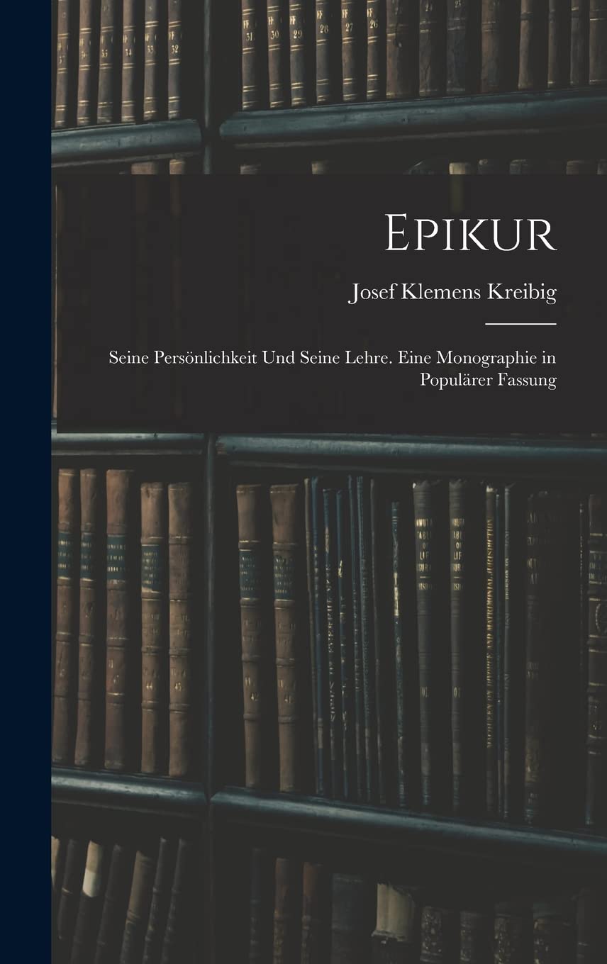 Epikur: Seine Persönlichkeit Und Seine Lehre. Eine Monographie in Populärer Fassung Learning & Reference