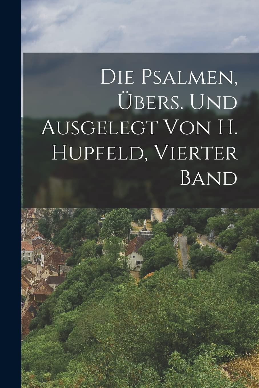 Die Psalmen, Übers. Und Ausgelegt Von H. Hupfeld, Vierter Band Politics & History